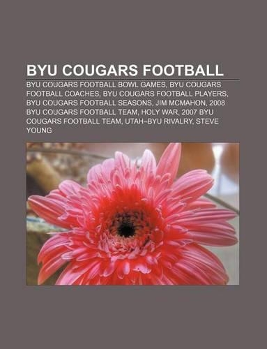 Byu Cougars Football: Byu Cougars Football Bowl Games, Byu Cougars Football Coaches, Byu Cougars Football Players, Byu Cougars Football Seasons