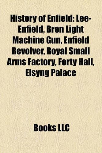 History of Enfield: Lee-Enfield, Bren Light Machine Gun, Enfield Revolver, Royal Small Arms Factory, Forty Hall, Elsyng Palace