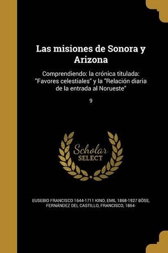 Las misiones de Sonora y Arizona: Comprendiendo: la crónica titulada: Favores celestiales y la Relación diaria de la entrada al Norueste; 9