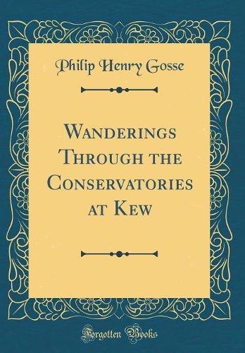 Wanderings Through the Conservatories at Kew (Classic Reprint)