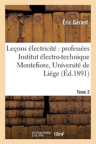 Leçons Sur l'Électricité T. 2: Professées À l'Institut Électro-Technique Montefiore, Annexé À l'Université de Liége.(Litterature)