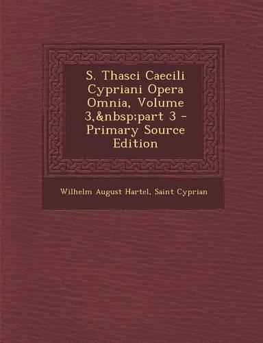 S. Thasci Caecili Cypriani Opera Omnia, Volume 3, Part 3