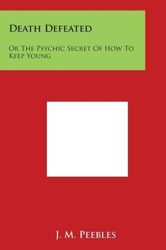 Death Defeated: Or the Psychic Secret of How to Keep Young