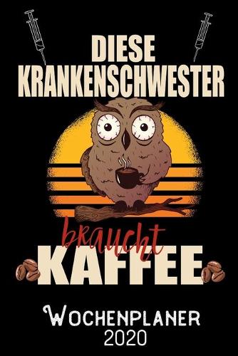 Diese Krankenschwester braucht Kaffee - Wochenplaner 2020: DIN A5 Kalender / Terminplaner / Wochenplaner 2020 12 Monate: Januar 2020 bis Dezember 2020 - Jede Woche auf 2 Seiten