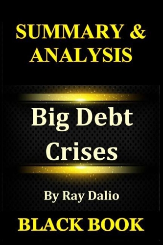 Summary & Analysis: Big Debt Crises by Ray Dalio