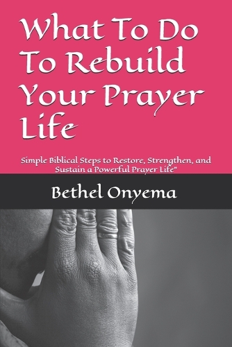 What To Do To Rebuild Your Prayer Life