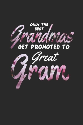 Only the Best Grandmas Get Promoted to Great Gram: Family Grandma Women Mom Memory Journal Blank Lined Note Book Mother's Day Holiday Gift