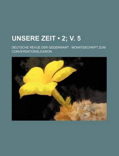 Unsere Zeit (2; V. 5); Deutsche Revue Der Gegenwart Monatsschrift Zum Conversationslexikon