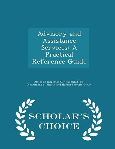 Advisory and Assistance Services: A Practical Reference Guide - Scholar's Choice Edition