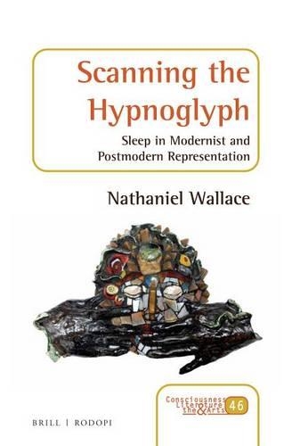 Scanning the Hypnoglyph: Sleep in Modernist and Postmodern Representation(46 Consciousness, Literature and the Arts)