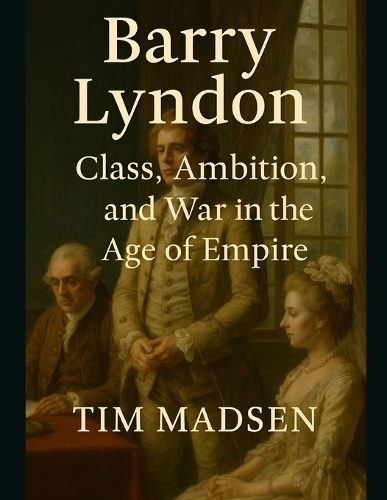 Barry Lyndon: Class, Ambition, and War in the Age of Empire