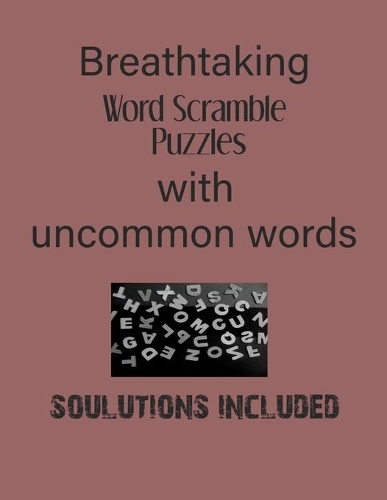 Breathtaking Word Scramble Puzzles with uncommon words - Solutions included: Have a Blast!