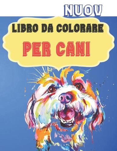 Nuov - Libro da colorare per cani: Regali per gli amanti dei cani per bambini piccoli, bambini da 4 a 8 anni, ragazze da 8 a 12 anni o relax per adulti. Una collezione di disegni da c