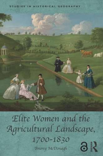 Elite Women and the Agricultural Landscape, 1700–1830: (Studies in Historical Geography)