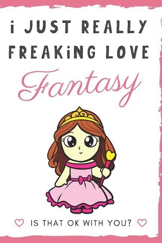 I Just Really Freaking Love Fantasy. Is That OK With You?