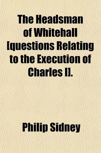 The Headsman of Whitehall [Questions Relating to the Execution of Charles I].
