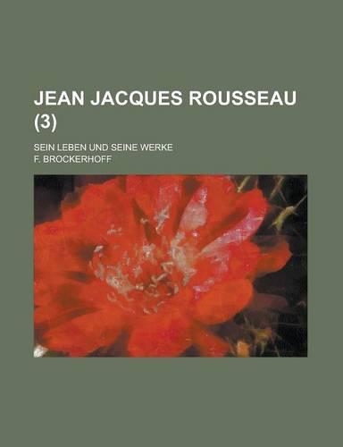 Jean Jacques Rousseau; Sein Leben Und Seine Werke (3)