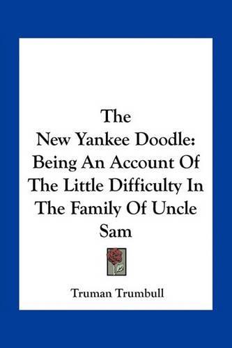 The New Yankee Doodle: Being An Account Of The Little Difficulty In The Family Of Uncle Sam