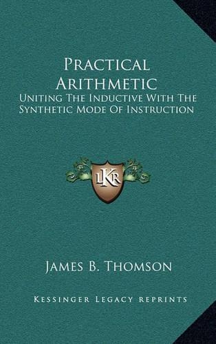 Practical Arithmetic: Uniting the Inductive with the Synthetic Mode of Instruction: Also, Illustrating the Principles of Cancelation (1850)
