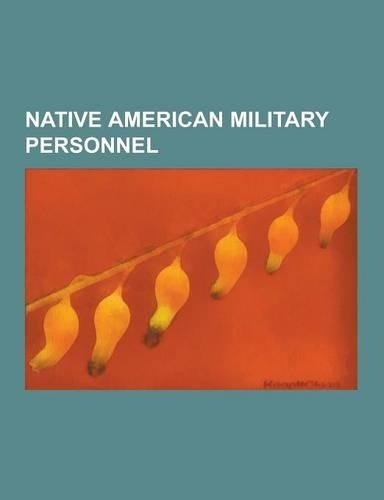 Native American Military Personnel: Code Talker, Pappy Boyington, Woodrow W. Keeble, IRA Hayes, Adam Kokesh, Curly, Van T. Barfoot, Ely S. Parker, Rub