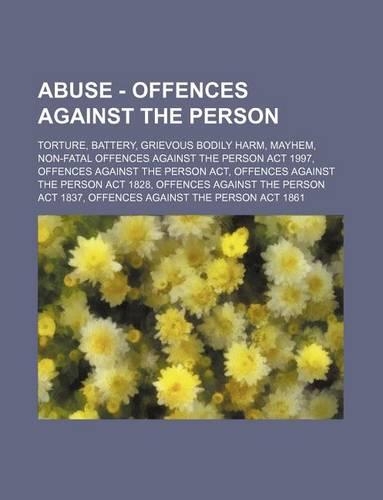 Abuse - Offences Against the Person: Torture, Battery, Grievous Bodily Harm, Mayhem, Non-Fatal Offences Against the Person ACT 1997, Offences Against the Person ACT, Offences Against th