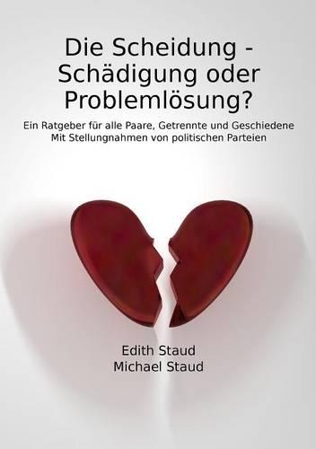 Die Scheidung - Schadigung Oder Problemlosung? - Ein Ratgeber Fur Alle Paare, Getrennte Und Geschiedene