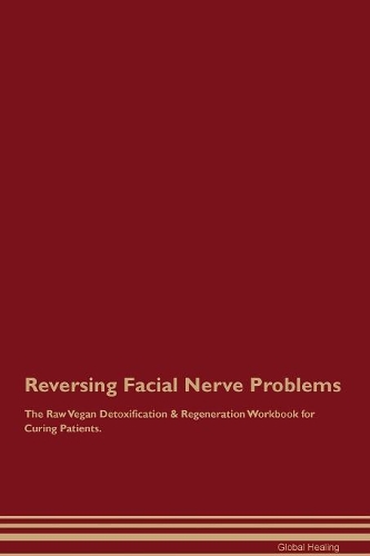 Reversing Facial Nerve Problems The Raw Vegan Detoxification & Regeneration Workbook for Curing Patients