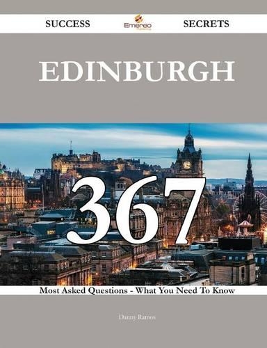 Edinburgh 367 Success Secrets - 367 Most Asked Questions on Edinburgh - What You Need to Know