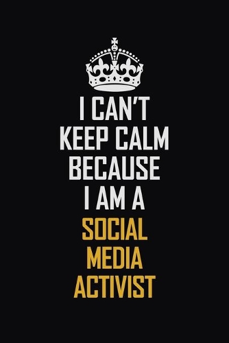 I Can't Keep Calm Because I Am A Social Media Activist: Motivational Career Pride Quote 6x9 Blank Lined Job Inspirational Notebook Journal