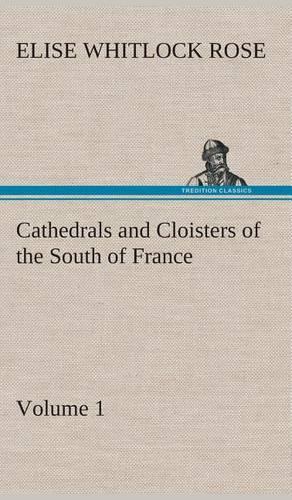 Cathedrals and Cloisters of the South of France, Volume 1