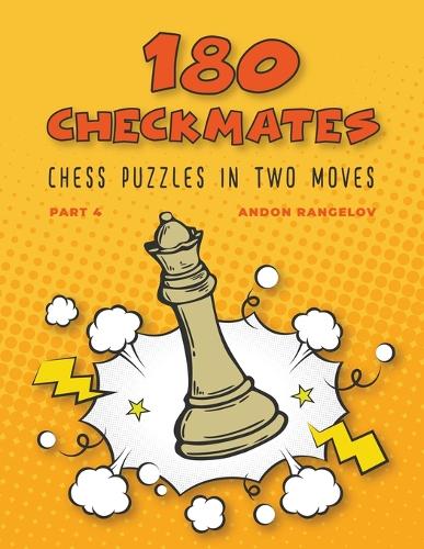 180 Checkmates Chess Puzzles in Two Moves, Part 4: (The Right Way to Learn Chess with Chess Lessons and Chess Exercises)