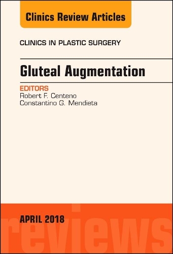 Gluteal Augmentation, An Issue of Clinics in Plastic Surgery: Volume 45-2(Volume 45-2 The Clinics: Surgery)