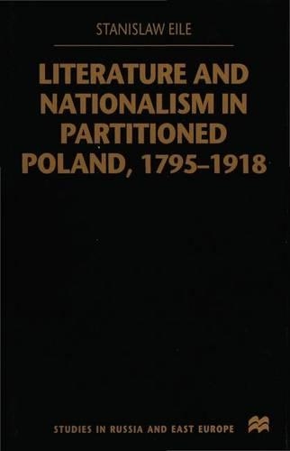 Literature and Nationalism in Partitioned Poland, 1795-1918: (Studies in Russian and East European History and Society)