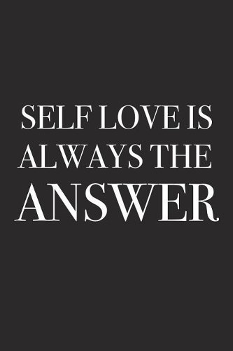 Self Love Is Always the Answer: A 6x9 Inch Matte Softcover Journal Notebook with 120 Blank Lined Pages and an Uplifting Positive Motivational Cover Slogan