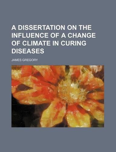 A Dissertation on the Influence of a Change of Climate in Curing Diseases