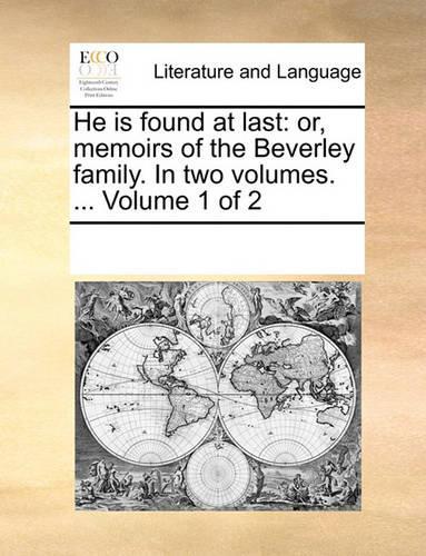 He is found at last: or, memoirs of the Beverley family. In two volumes. ... Volume 1 of 2