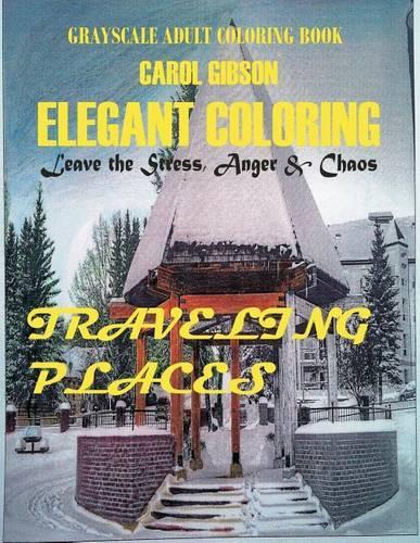Traveling Places: Grayscale Adult Coloring Book; Leave the Stress, Anger and Chaos