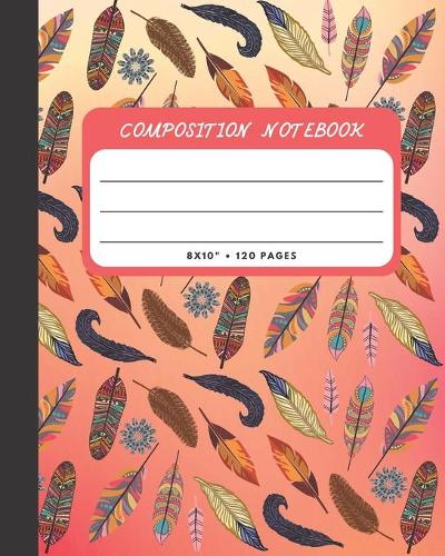 Composition Notebook: Bird Feathers Cover 8x10" 120 Pages Wide Ruled Paper, Inspirational Journal & Doodle Diary, School Book Supplies(17 Composition Notebook)