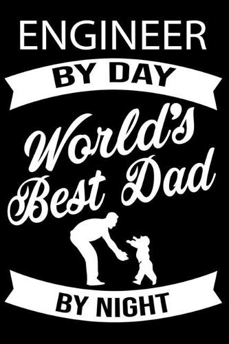 Engineer By Day World's Best Dad By Night: Cute Engineer Lined journal Notebook, Great Accessories & Gift Idea for Engineer Lover. Lined journal Notebook With An Inspirational Quote.