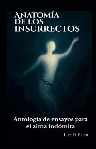 Anatomía de los insurrectos: Antología de ensayos para el alma indómita.