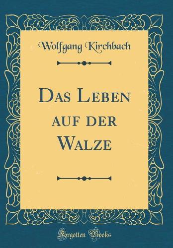 Das Leben auf der Walze (Classic Reprint)