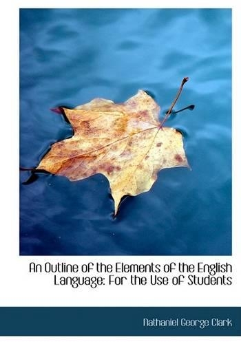 An Outline of the Elements of the English Language: For the Use of Students (Large Print Edition)