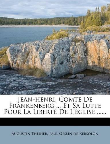Jean-Henri, Comte de Frankenberg ... Et Sa Lutte Pour La Liberte de L'Eglise ......