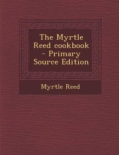 The Myrtle Reed Cookbook - Primary Source Edition