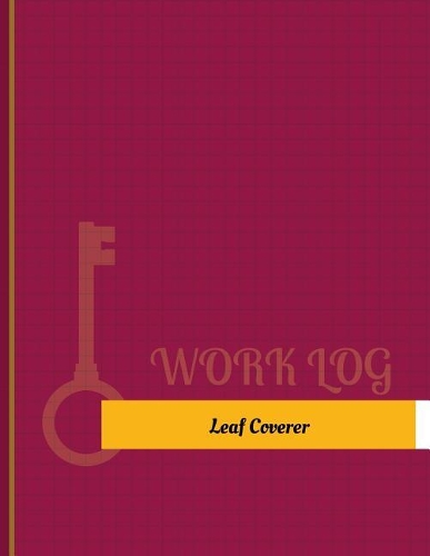 Leaf Coverer Work Log: Work Journal, Work Diary, Log - 131 pages, 8.5 x 11 inches(Key Work Logs/Work Log)