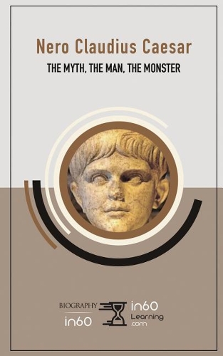 Nero Claudius Caesar: The Myth, the Man, the Monster