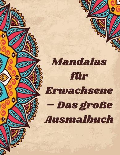 Mandalas für Erwachsene - Das große Ausmalbuch: 60 Malbücher für Erwachsene Entspannung: Erwachsene Malbücher: Mandalas: Stressabbau Mandala Designs für Erwachsene Entspannung
