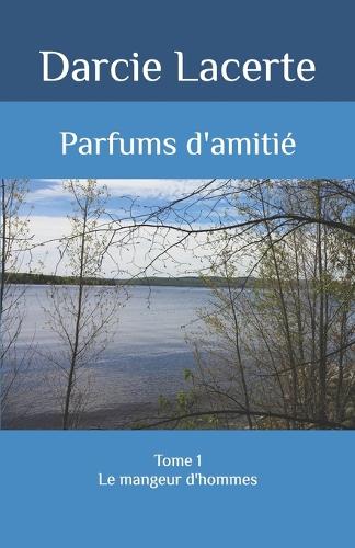 Parfums d'amitié: Le mangeur d'hommes(1 Parfums d'Amitié)