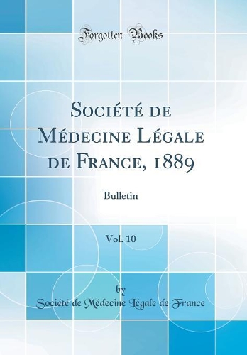 Société de Médecine Légale de France, 1889, Vol. 10: Bulletin (Classic Reprint)