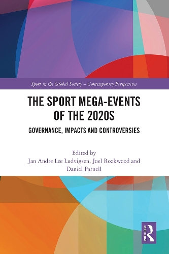 The Sport Mega-Events of the 2020s: Governance, Impacts and Controversies(Sport in the Global Society – Contemporary Perspectives)